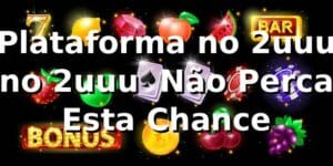 Plataforma no 2uuu no 2uuu – Não Perca Esta Chance