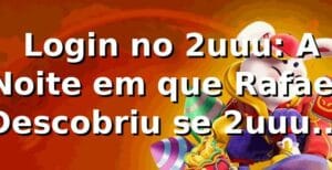 🔐 Login no 2uuu: A Noite em que Rafael Descobriu se 2uuu com é Confiável